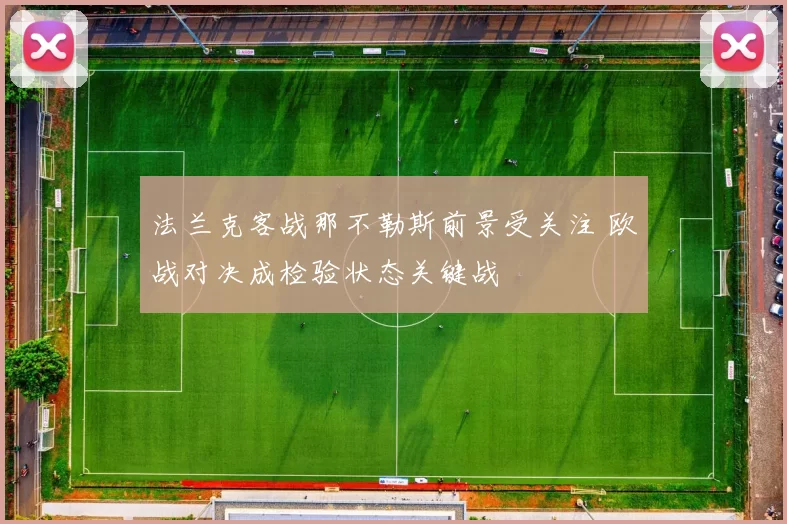 法兰克客战那不勒斯前景受关注 欧战对决成检验状态关键战