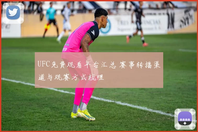 UFC免费观看平台汇总 赛事转播渠道与观赛方式梳理