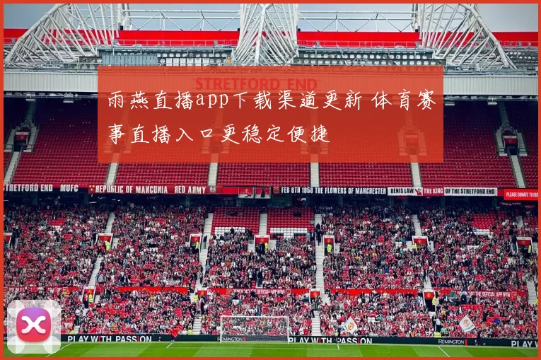 雨燕直播app下载渠道更新 体育赛事直播入口更稳定便捷