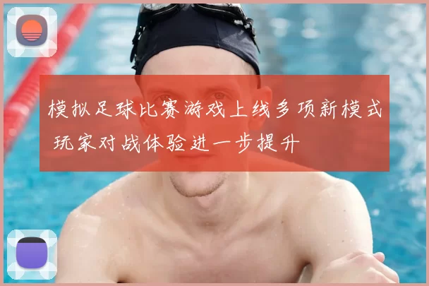 模拟足球比赛游戏上线多项新模式 玩家对战体验进一步提升
