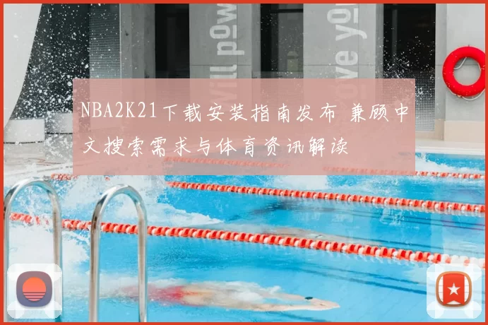 NBA2K21下载安装指南发布 兼顾中文搜索需求与体育资讯解读