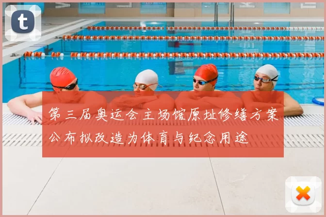 第三届奥运会主场馆原址修缮方案公布拟改造为体育与纪念用途