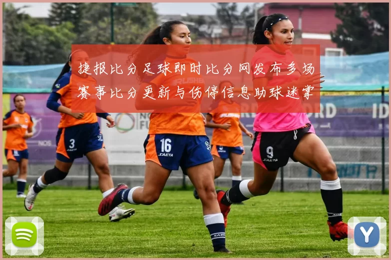捷报比分足球即时比分网发布多场赛事比分更新与伤停信息助球迷掌握赛况
