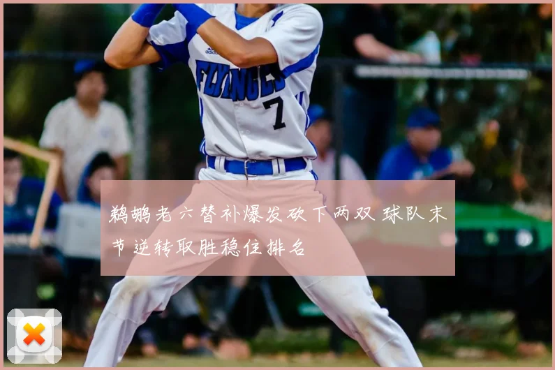 鹈鹕老六替补爆发砍下两双 球队末节逆转取胜稳住排名