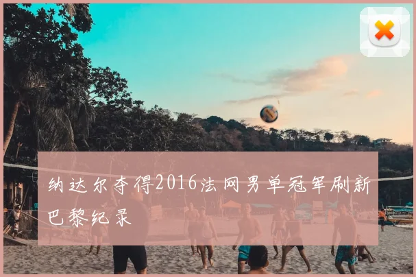 纳达尔夺得2016法网男单冠军刷新巴黎纪录