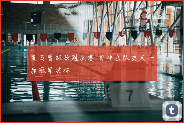 皇马晋级欧冠决赛 将冲击队史又一座冠军奖杯
