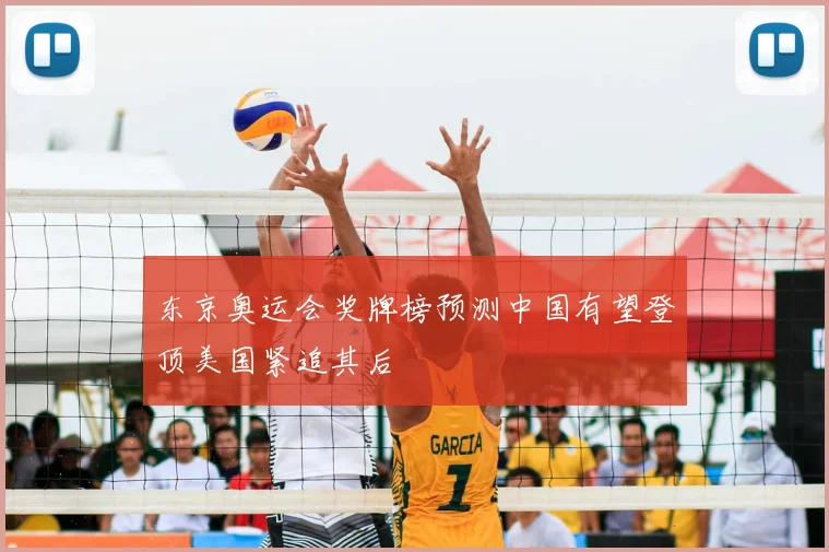 东京奥运会奖牌榜预测中国有望登顶美国紧追其后