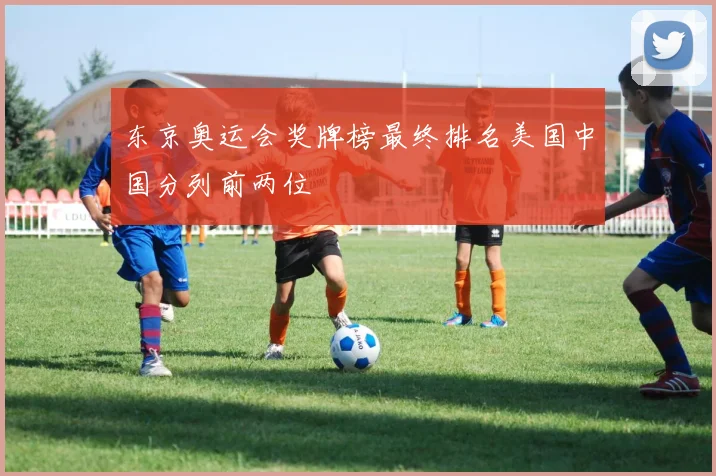 东京奥运会奖牌榜最终排名美国中国分列前两位