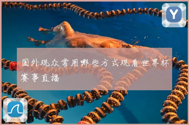 国外观众常用哪些方式观看世界杯赛事直播