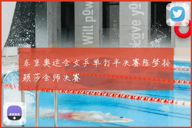 东京奥运会女乒单打半决赛陈梦孙颖莎会师决赛